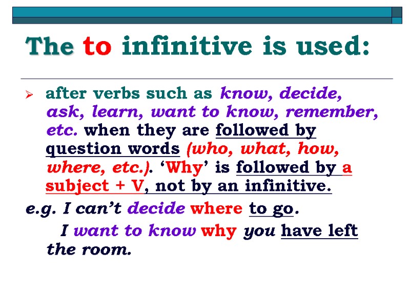 The to infinitive is used: after verbs such as know, decide, ask, learn, want